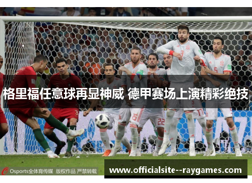 格里福任意球再显神威 德甲赛场上演精彩绝技